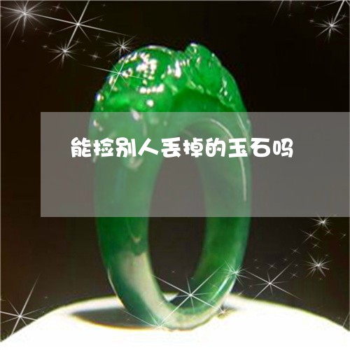 能捡别人丢掉的玉石吗/2023060659262