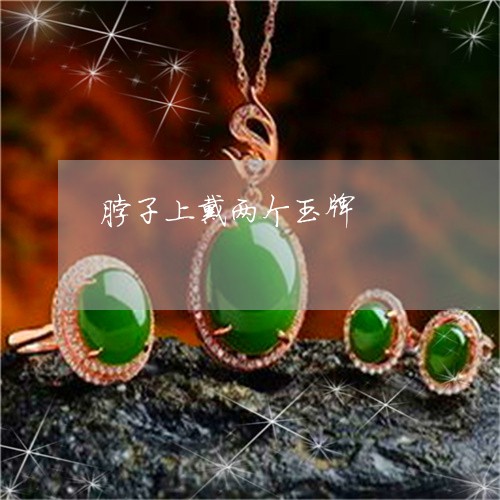 脖子上戴两个玉牌/2023062044716 脖子上戴两个玉牌/2023062044716