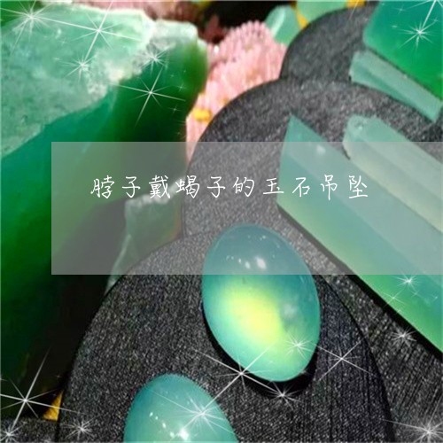 脖子戴蝎子的玉石吊坠/2023060697249
