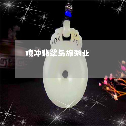 腾冲翡翠与旅游业/2023062062040 腾冲翡翠与旅游业/2023062062040