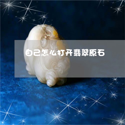 自己怎么打开翡翠原石/2023060685848