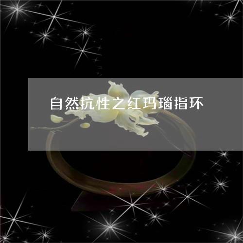 自然抗性之红玛瑙指环/2023060615958