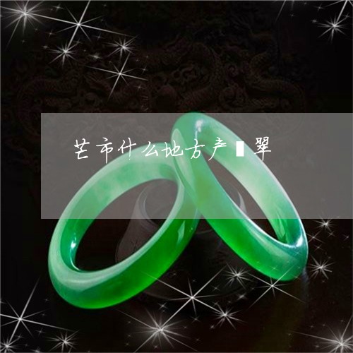 芒市什么地方产翡翠/2023020695826