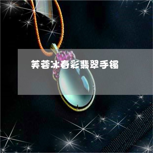 芙蓉冰春彩翡翠手镯/2023020626938