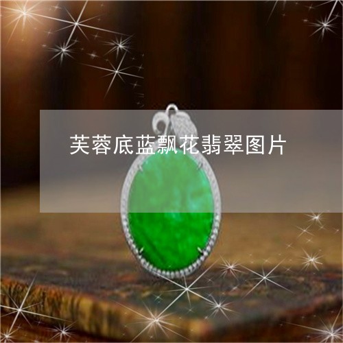 芙蓉底蓝飘花翡翠图片/2023060648571 芙蓉底蓝飘花翡翠图片/2023060648571