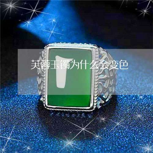 芙蓉玉镯为什么会变色/2023060604017