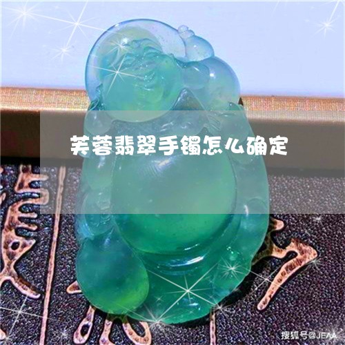 芙蓉翡翠手镯怎么确定/2023060626239