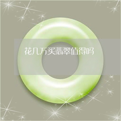 花几万买翡翠值得吗/2023020644915