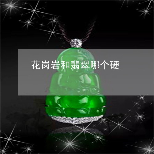 花岗岩和翡翠哪个硬/2023020697250