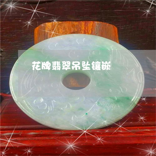 花牌翡翠吊坠镶嵌/2023062098471 花牌翡翠吊坠镶嵌/2023062098471