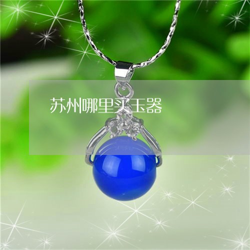 苏州哪里买玉器/2023032324815 苏州哪里买玉器/2023032324815