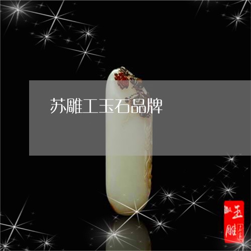苏雕工玉石品牌/2023032306937 苏雕工玉石品牌/2023032306937