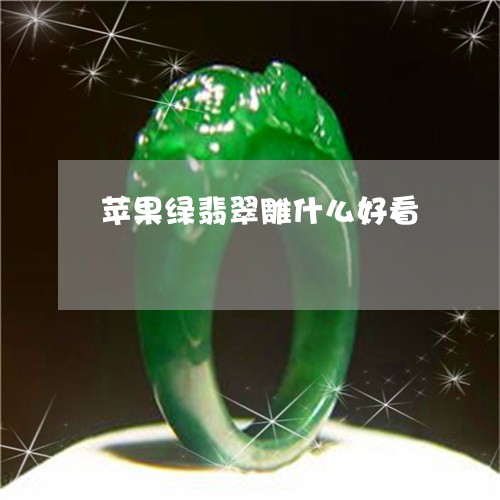 苹果绿翡翠雕什么好看/2023060657261