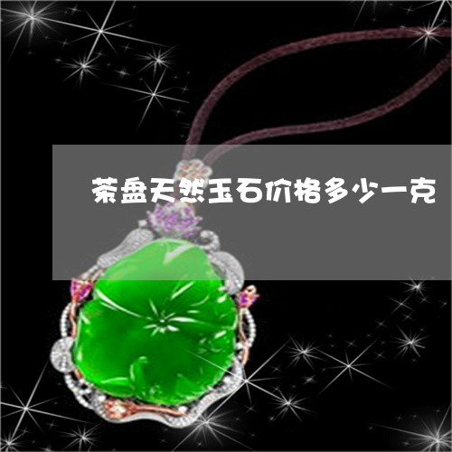 茶盘天然玉石价格多少一克/2023061916947 茶盘天然玉石价格多少一克/2023061916947