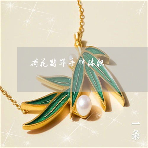 荷花翡翠手牌编织/2023030162838 荷花翡翠手牌编织/2023030162838