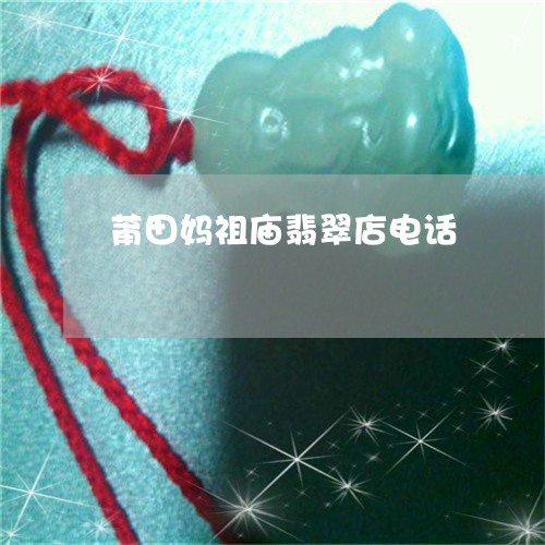 莆田妈祖庙翡翠店电话/2023060582683