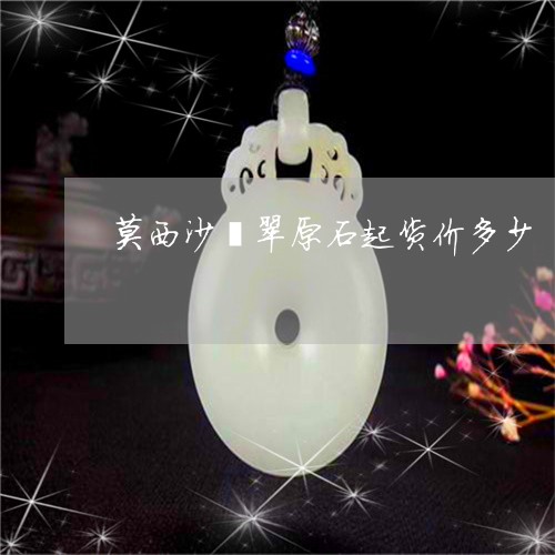 莫西沙翡翠原石起货价多少/2023061931605 莫西沙翡翠原石起货价多少/2023061931605