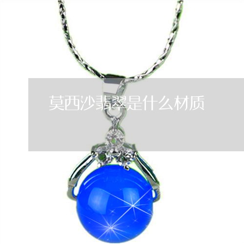 莫西沙翡翠是什么材质/2023060503625