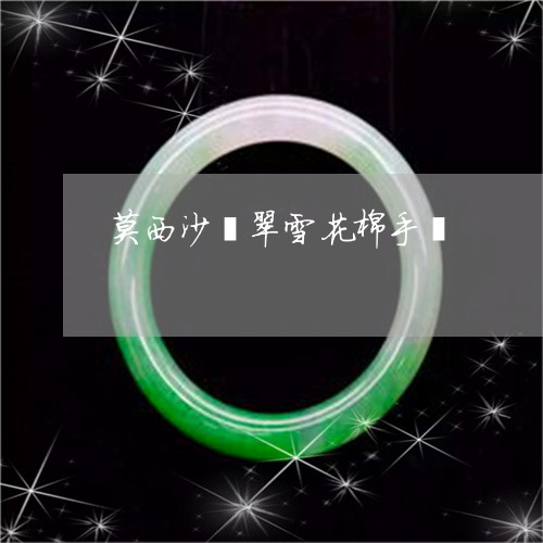 莫西沙翡翠雪花棉手镯/2023060661816