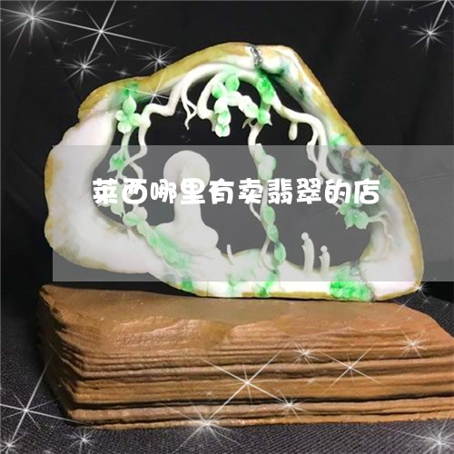 莱西哪里有卖翡翠的店/2023060663695