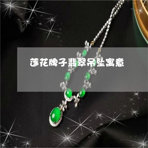 莲花牌子翡翠吊坠寓意/2023060582797