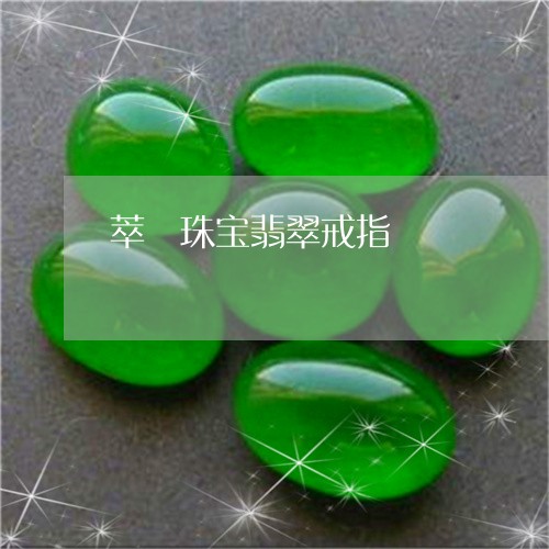 萃玥珠宝翡翠戒指/2023030111625 萃玥珠宝翡翠戒指/2023030111625