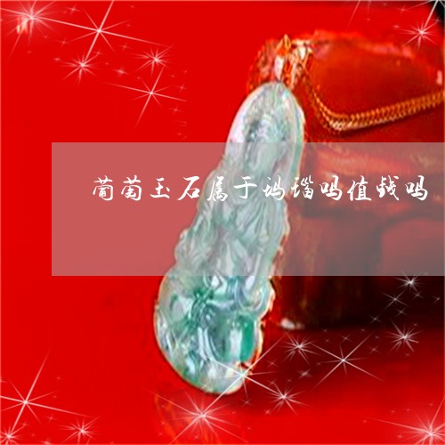 葡萄玉石属于玛瑙吗值钱吗/2023071136362