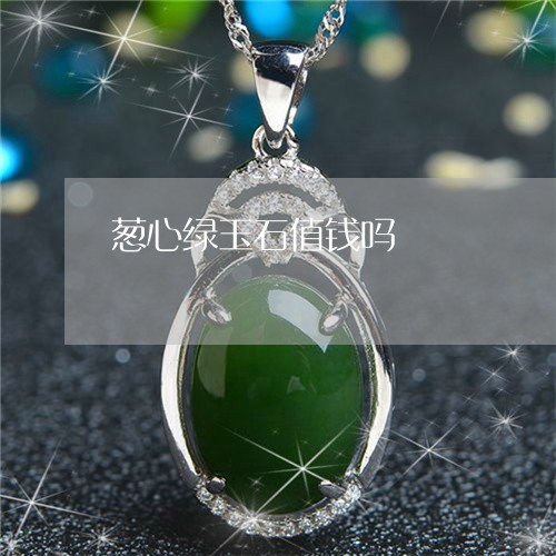 葱心绿玉石值钱吗/2023030134827 葱心绿玉石值钱吗/2023030134827