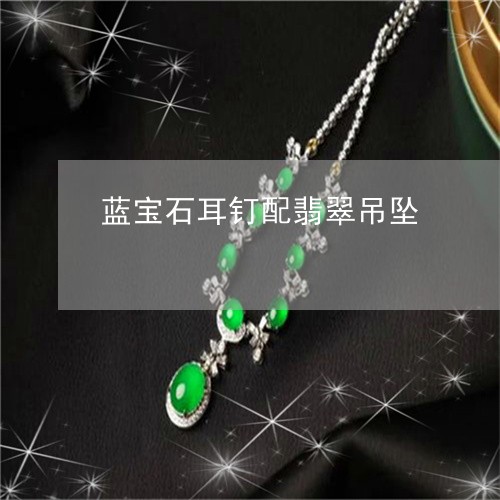 蓝宝石耳钉配翡翠吊坠/2023060616038