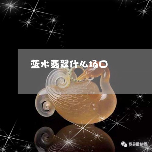 蓝水翡翠什么场口/2023022835137