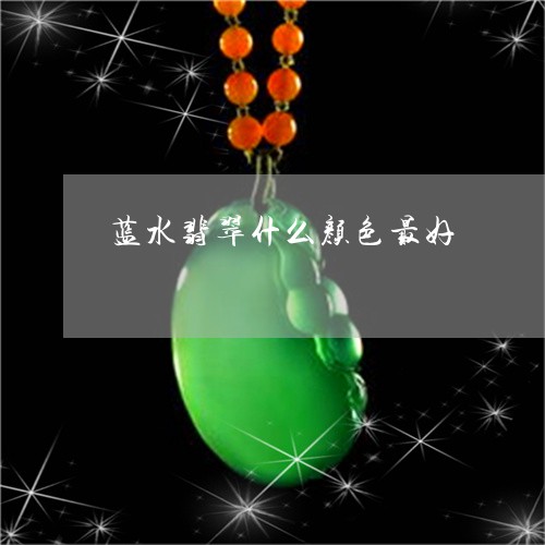 蓝水翡翠什么颜色最好/2023060637269