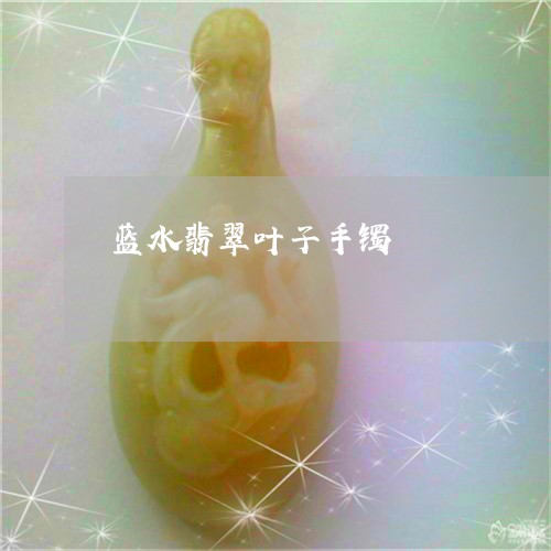 蓝水翡翠叶子手镯/2023030283728 蓝水翡翠叶子手镯/2023030283728