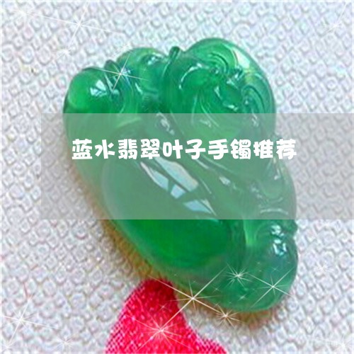 蓝水翡翠叶子手镯推荐/2023060645047