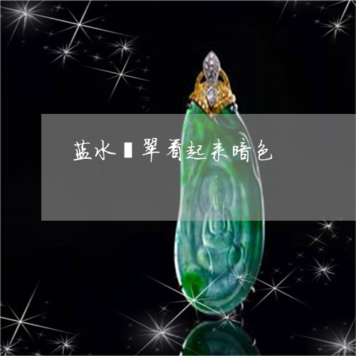 蓝水翡翠看起来暗色/2023061616350