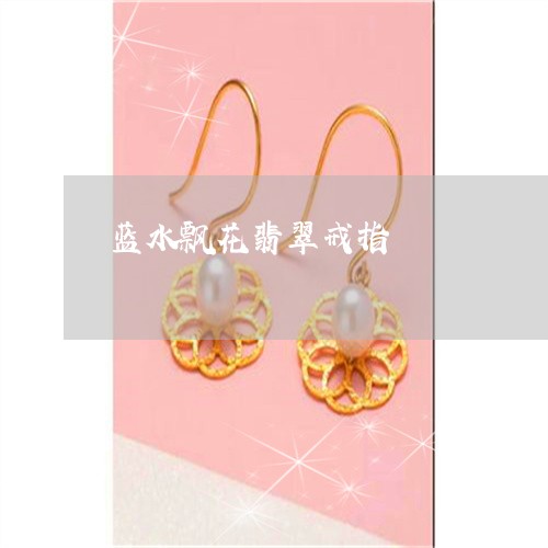 蓝水飘花翡翠戒指/2023062089372 蓝水飘花翡翠戒指/2023062089372