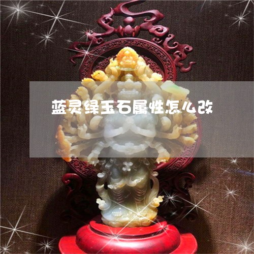 蓝灵绿玉石属性怎么改/2023060683937