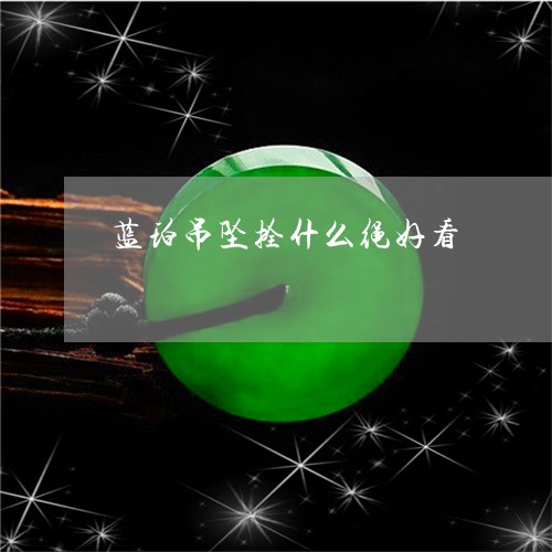 蓝珀吊坠拴什么绳好看/2023060505028 蓝珀吊坠拴什么绳好看/2023060505028