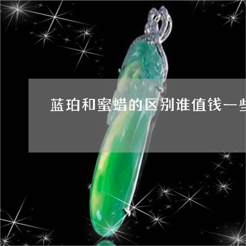 蓝珀和蜜蜡的区别谁值钱一些/2023071201823