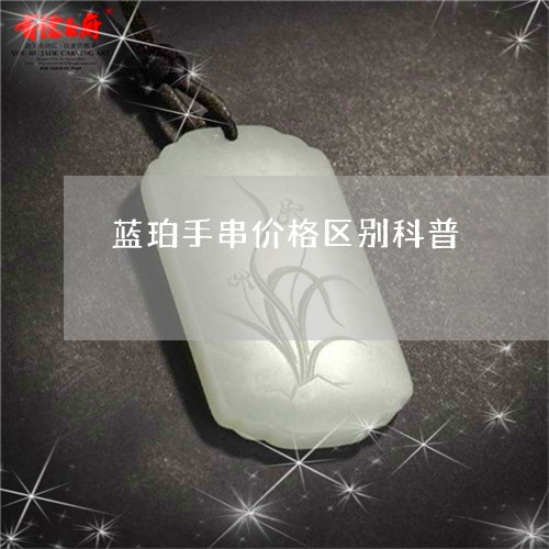 蓝珀手串价格区别科普/2023060653714