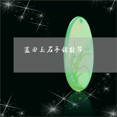 蓝田玉石手镯翡翠/2023030193805 蓝田玉石手镯翡翠/2023030193805