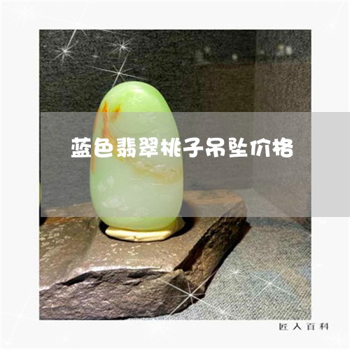 蓝色翡翠桃子吊坠价格/2023060582401