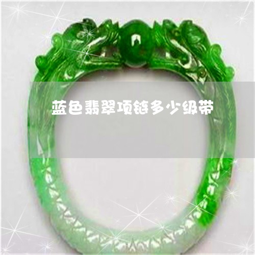 蓝色翡翠项链多少级带/2023060571493