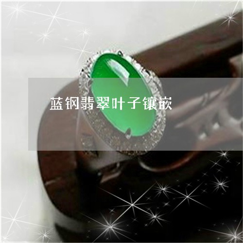 蓝钢翡翠叶子镶嵌/2023030198492