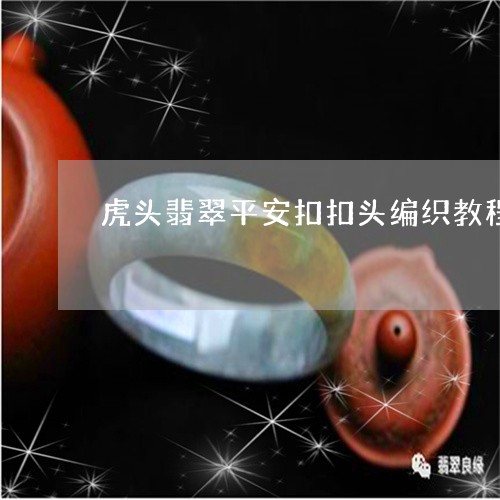 虎头翡翠平安扣扣头编织教程/2023071294728