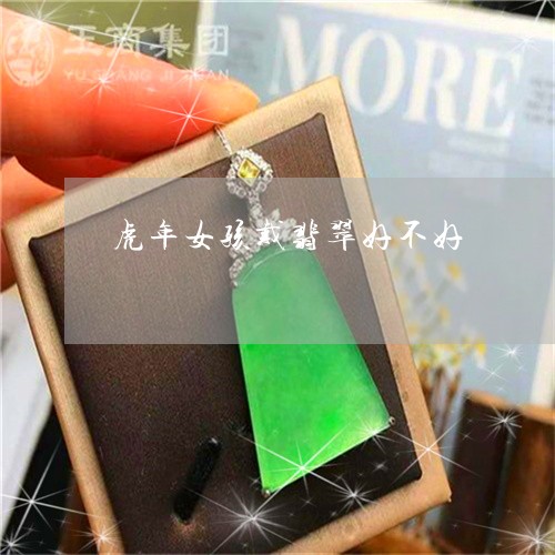 虎年女孩戴翡翠好不好/2023060519583