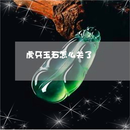 虎牙玉石怎么关了/2023030142501 虎牙玉石怎么关了/2023030142501