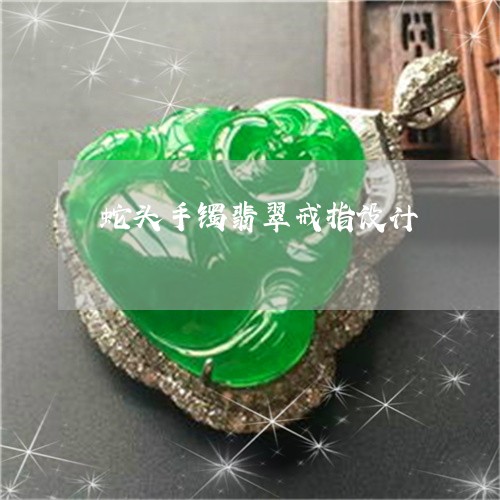 蛇头手镯翡翠戒指设计/2023060573815