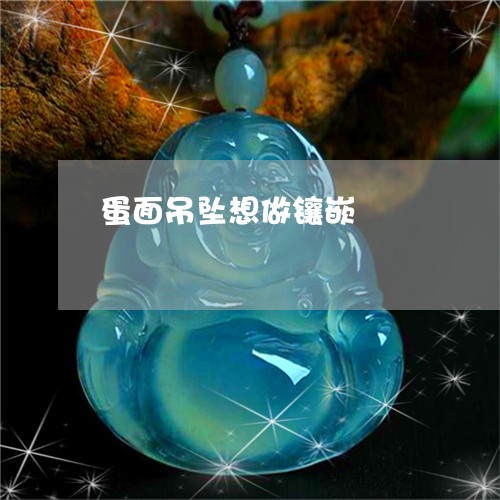 蛋面吊坠想做镶嵌/2023030139694