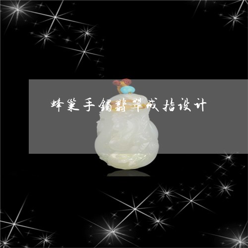 蜂巢手镯翡翠戒指设计/2023060530381 蜂巢手镯翡翠戒指设计/2023060530381
