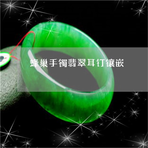 蜂巢手镯翡翠耳钉镶嵌/2023060515958 蜂巢手镯翡翠耳钉镶嵌/2023060515958